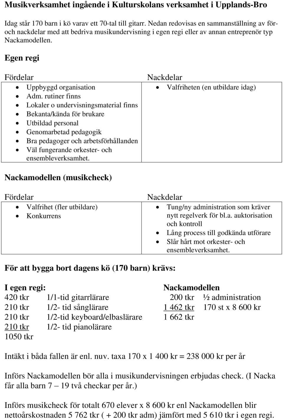 rutiner finns Lokaler o undervisningsmaterial finns Bekanta/kända för brukare Utbildad personal Genomarbetad pedagogik Bra pedagoger och arbetsförhållanden Väl fungerande orkester- och