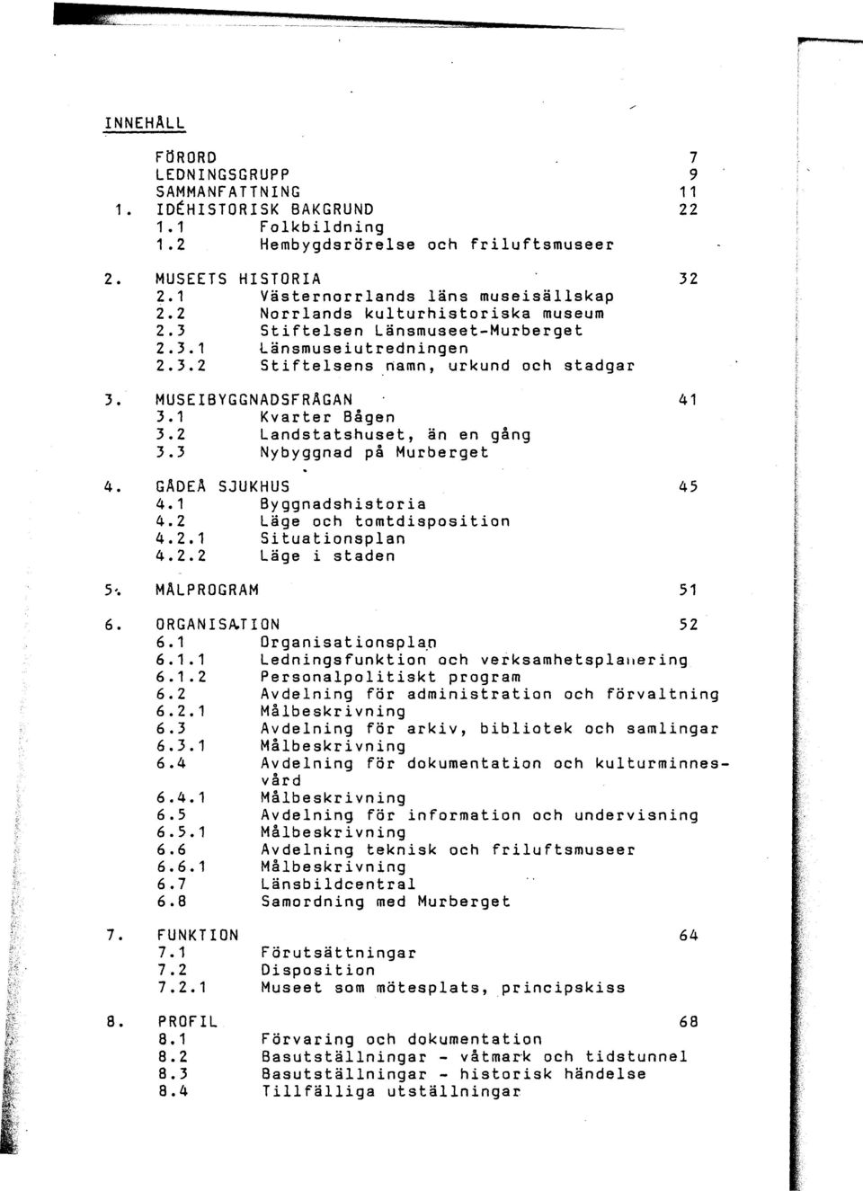 MUSEIBYGGNADSFRAGAN 3.1 Kvarter Bågen 3.2 Landstatshuset, än en gång 3.3 Nybyggnad på Murberget 41 4. GADEA 4.1 4.2 4.2.1 4.2.2 SJUKHUS Byggnadshistoria Läge och tomtdisposition Situationsplan Läge i staden 45 5'.