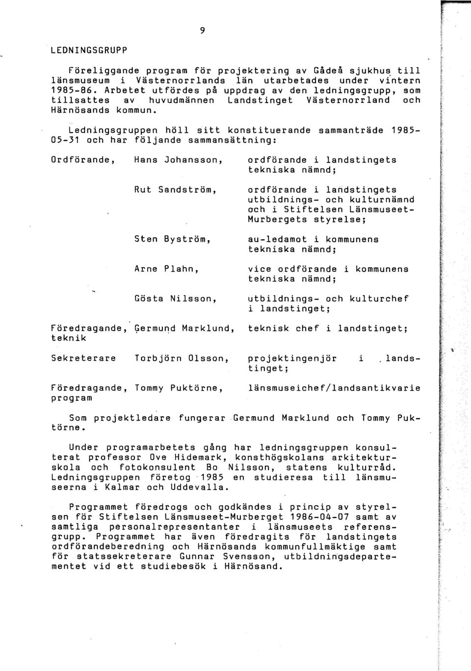 Ledningsgruppen höll sitt konstituerande sammanträde 1985 05-31 och har följande sammansättning: Ordförande, Hans Johansson, ordförande i landstingets tekniska nämnd; Sten Byström, au-ledamot i