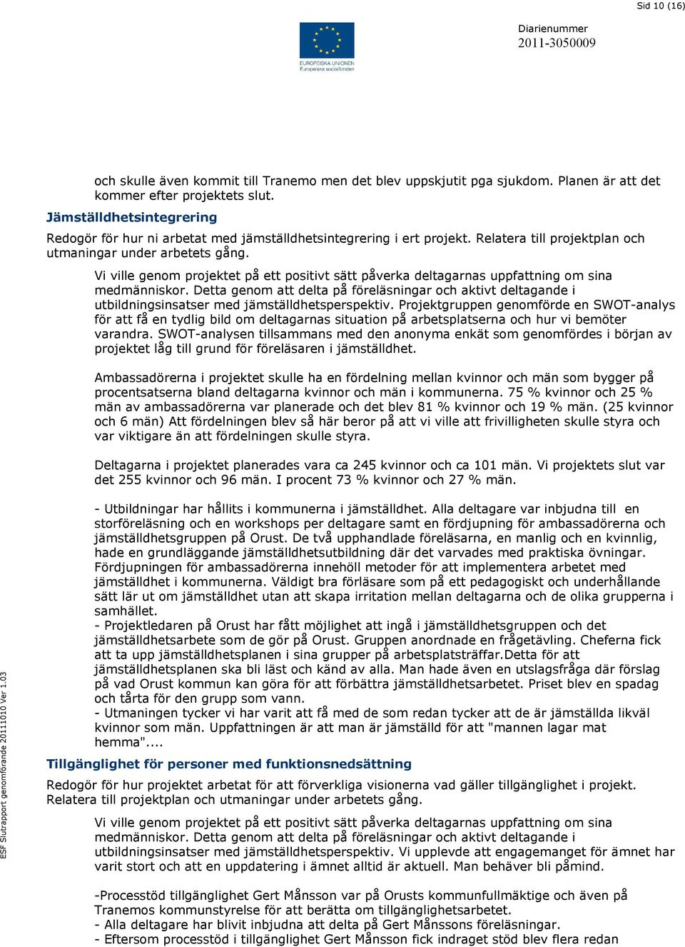 Vi ville genom projektet på ett positivt sätt påverka deltagarnas uppfattning om sina medmänniskor.