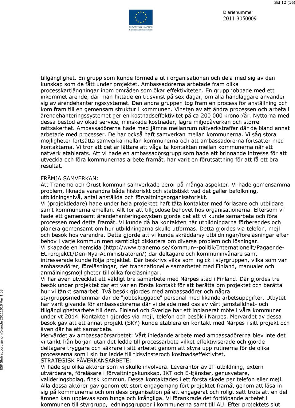 En grupp jobbade med ett inkommet ärende, där man hittade en tidsvinst på sex dagar, om alla handläggare använder sig av ärendehanteringssystemet.