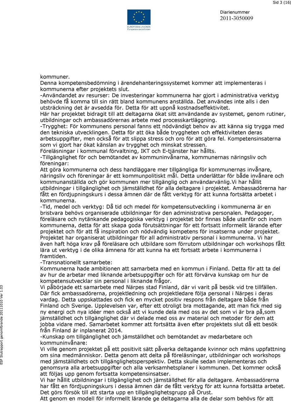 Det användes inte alls i den utsträckning det är avsedda för. Detta för att uppnå kostnadseffektivitet.