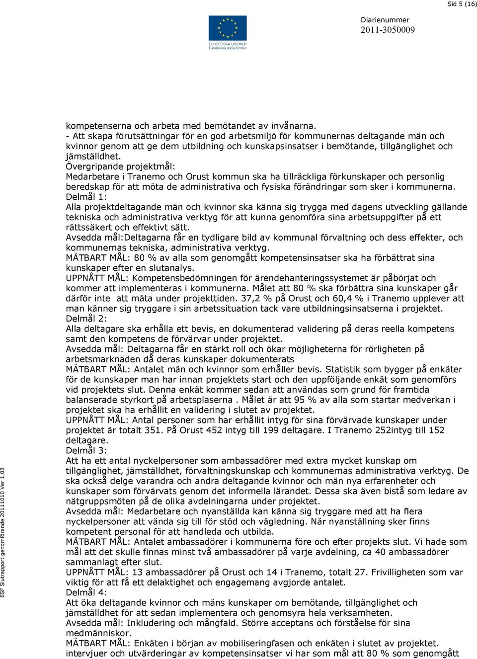 Övergripande projektmål: Medarbetare i Tranemo och Orust kommun ska ha tillräckliga förkunskaper och personlig beredskap för att möta de administrativa och fysiska förändringar som sker i kommunerna.