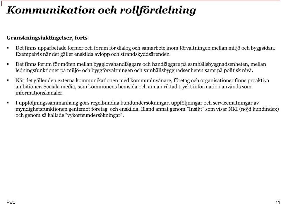 och byggförvaltningen och samhällsbyggnadsenheten samt på politisk nivå. När det gäller den externa kommunikationen med kommuninvånare, företag och organisationer finns proaktiva ambitioner.