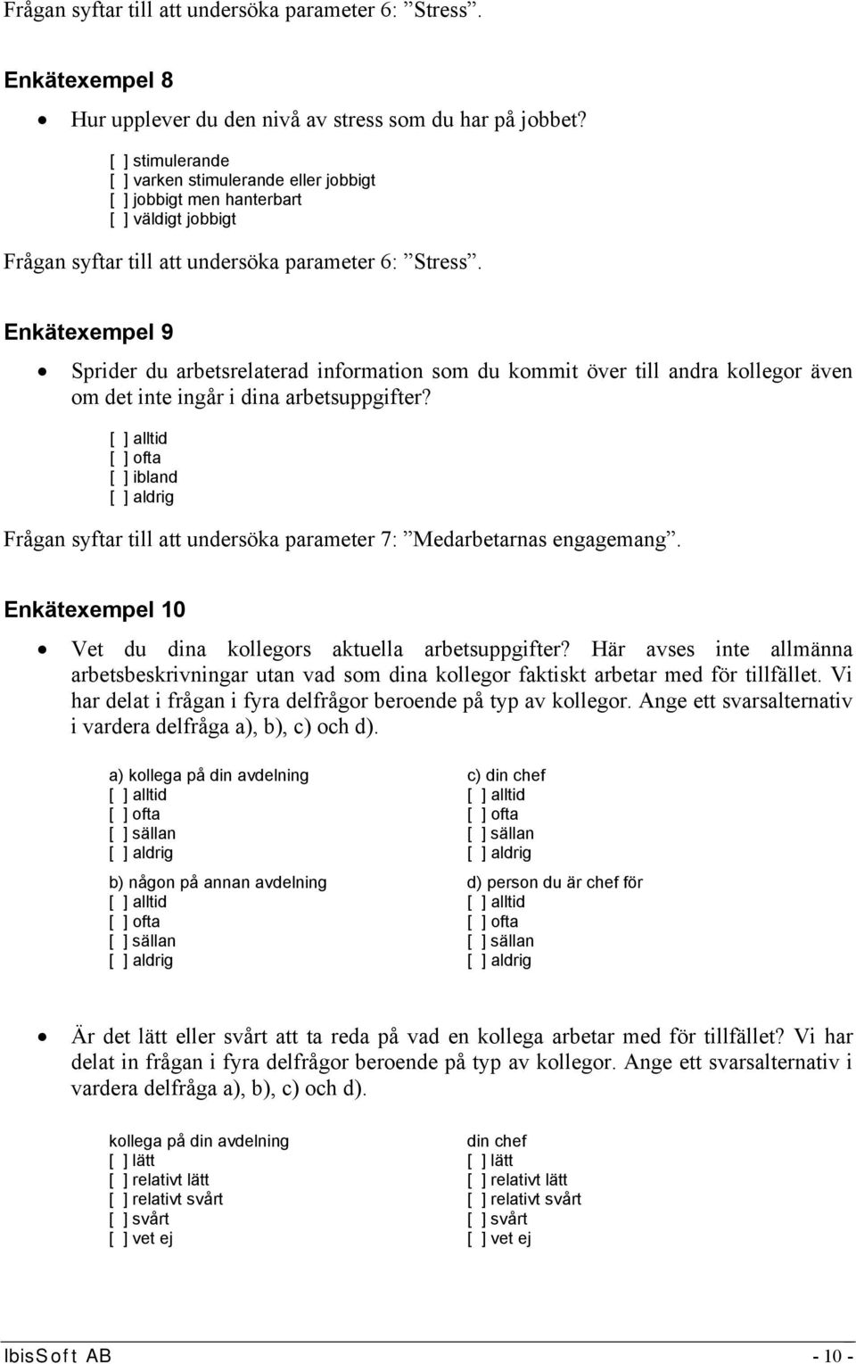 Enkätexempel 9 Sprider du arbetsrelaterad information som du kommit över till andra kollegor även om det inte ingår i dina arbetsuppgifter?