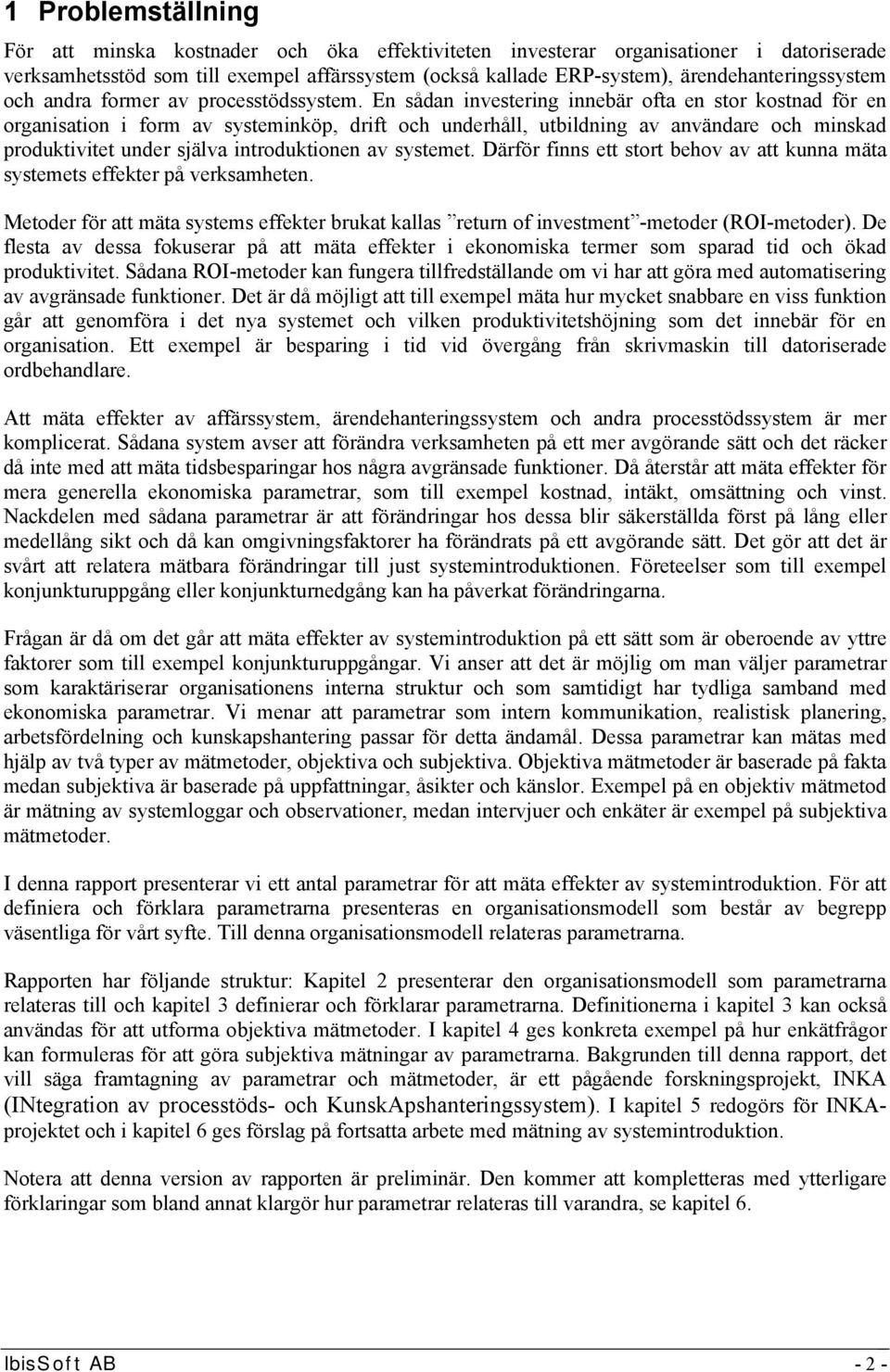 En sådan investering innebär ofta en stor kostnad för en organisation i form av systeminköp, drift och underhåll, utbildning av användare och minskad produktivitet under själva introduktionen av