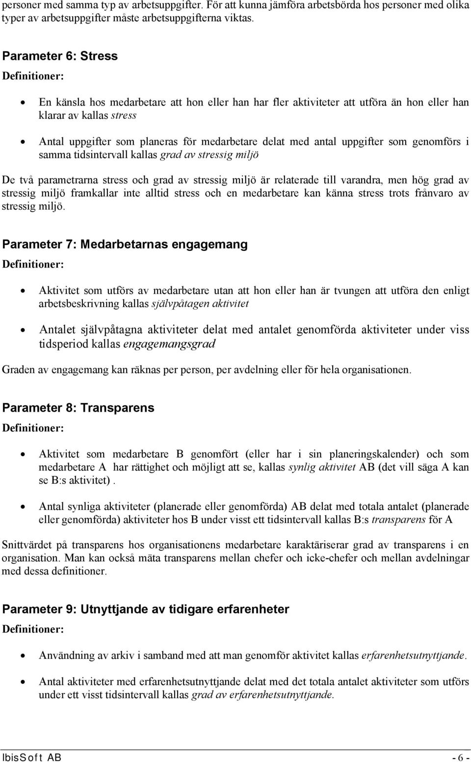 uppgifter som genomförs i samma tidsintervall kallas grad av stressig miljö De två parametrarna stress och grad av stressig miljö är relaterade till varandra, men hög grad av stressig miljö