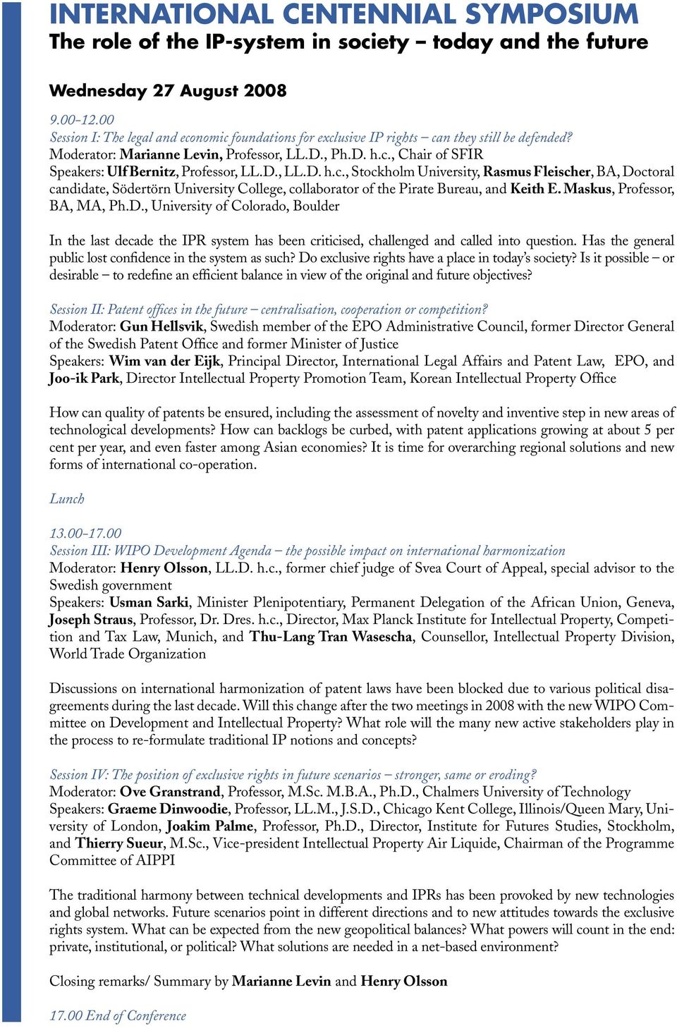 D., LL.D. h.c., Stockholm University, Rasmus Fleischer, BA, Doctoral candidate, Södertörn University College, collaborator of the Pirate Bureau, and Keith E. Maskus, Professor, BA, MA, Ph.D., University of Colorado, Boulder In the last decade the IPR system has been criticised, challenged and called into question.