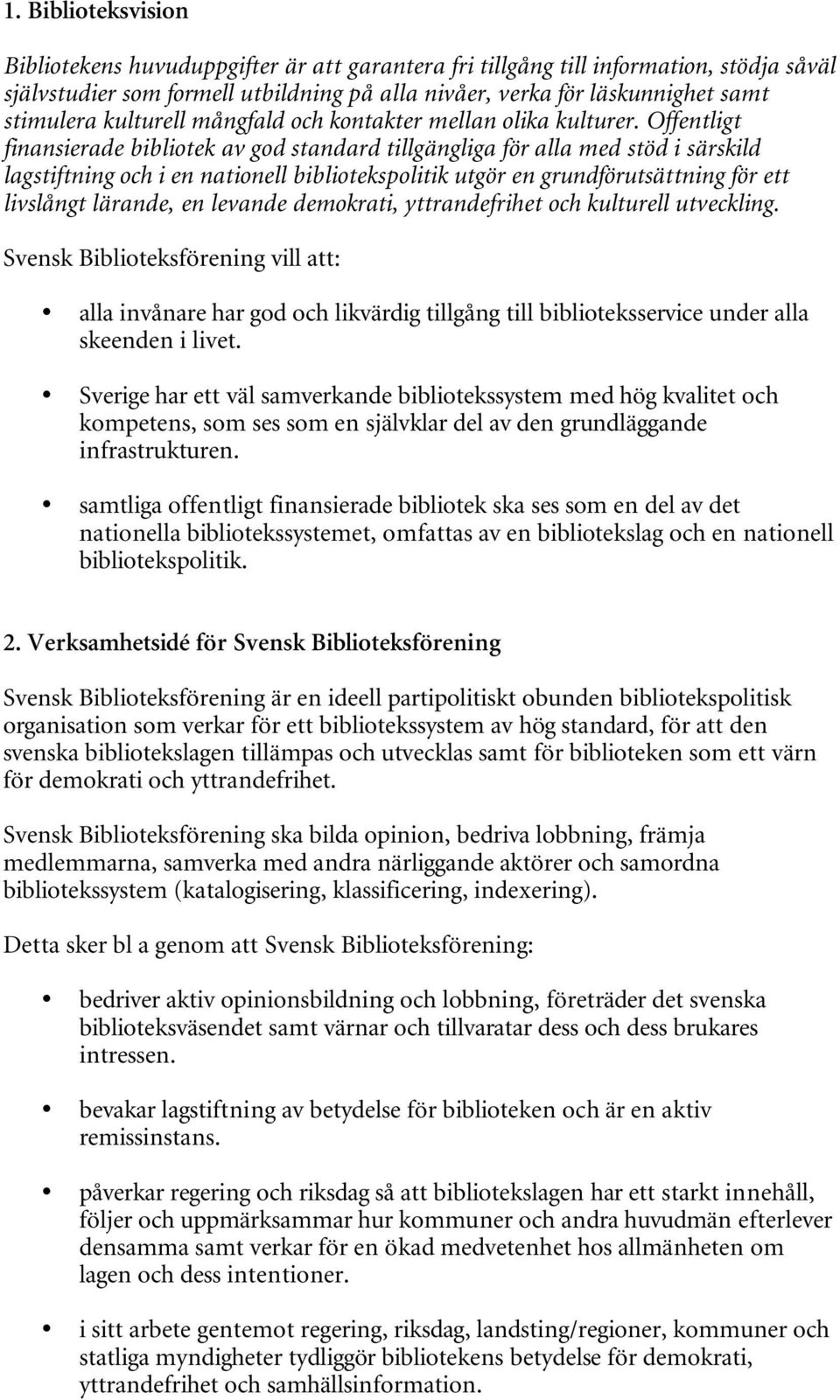 Offentligt finansierade bibliotek av god standard tillgängliga för alla med stöd i särskild lagstiftning och i en nationell bibliotekspolitik utgör en grundförutsättning för ett livslångt lärande, en