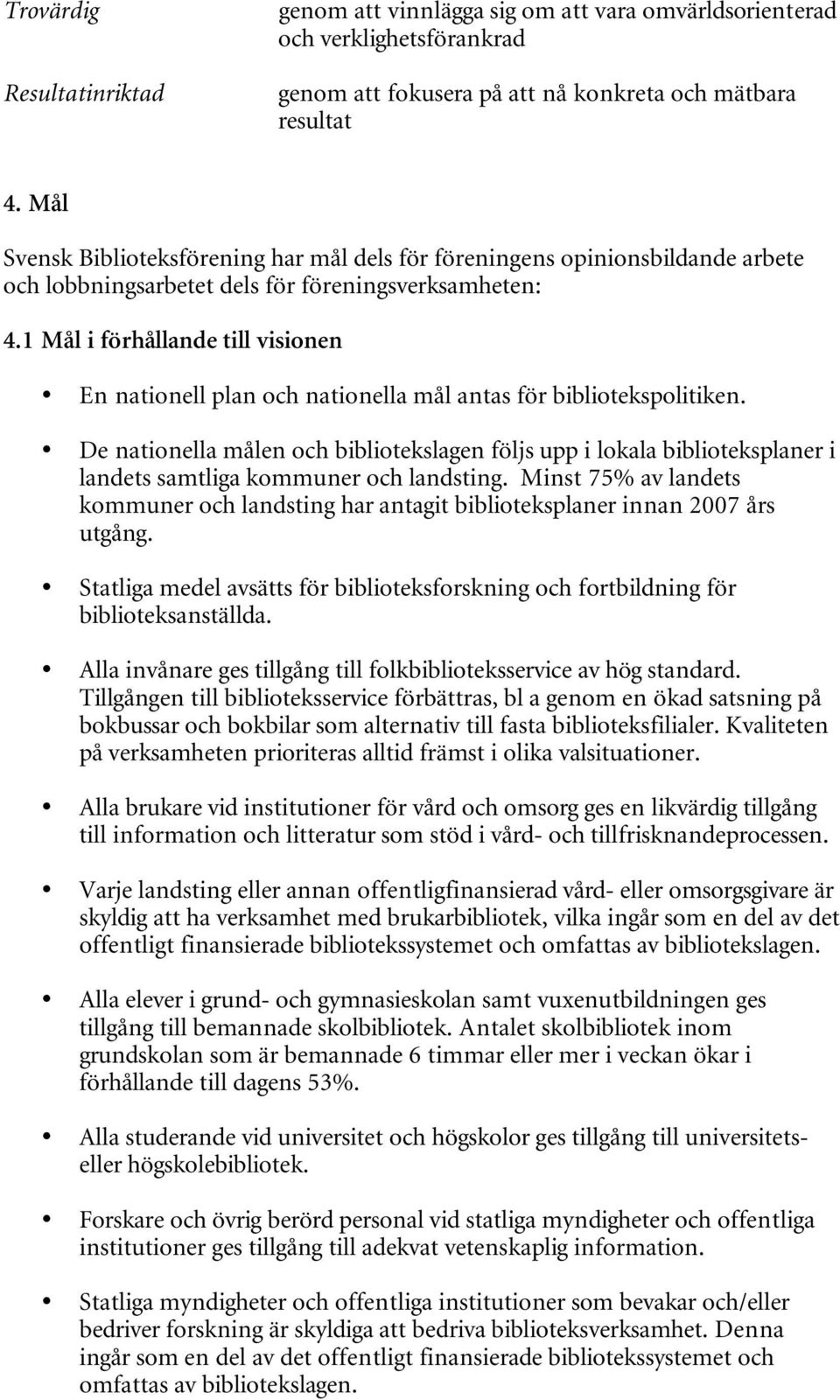 1 Mål i förhållande till visionen En nationell plan och nationella mål antas för bibliotekspolitiken.