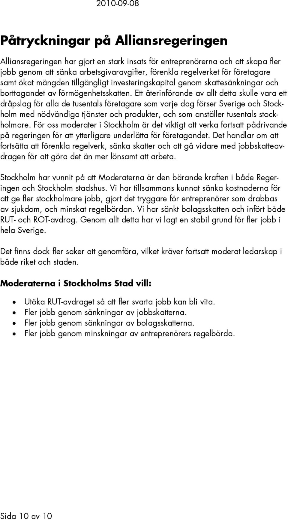 Ett återinförande av allt detta skulle vara ett dråpslag för alla de tusentals företagare som varje dag förser Sverige och Stock-holm med nödvändiga tjänster och produkter, och som anställer