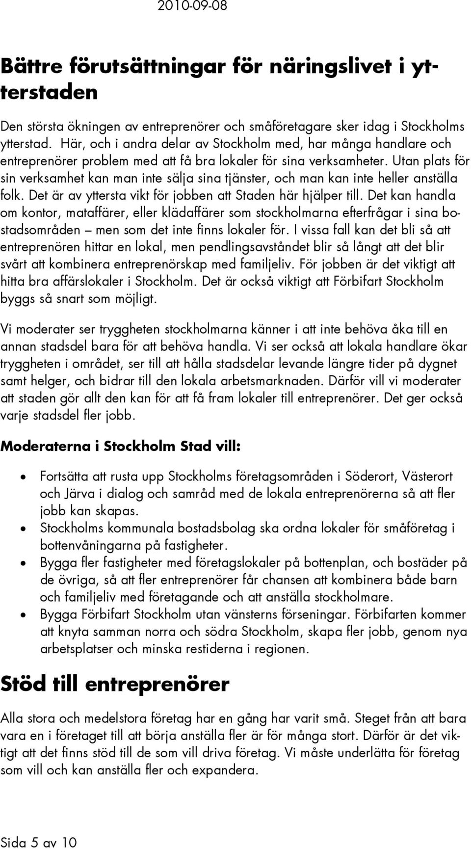 Utan plats för sin verksamhet kan man inte sälja sina tjänster, och man kan inte heller anställa folk. Det är av yttersta vikt för jobben att Staden här hjälper till.