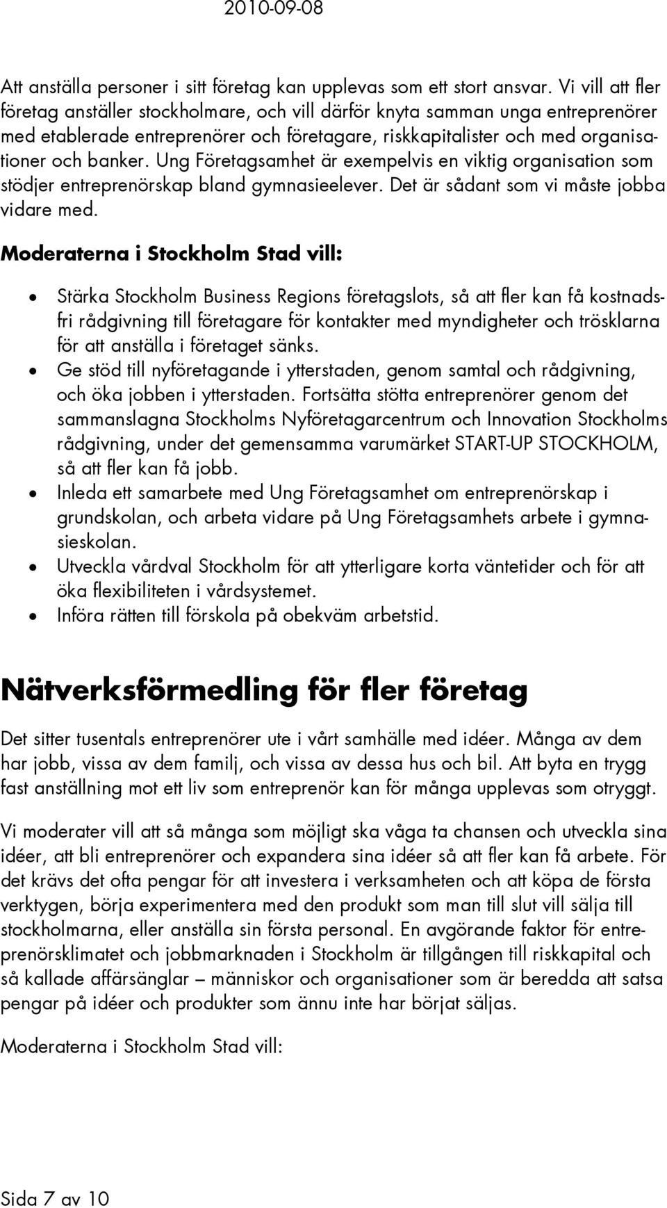 Ung Företagsamhet är exempelvis en viktig organisation som stödjer entreprenörskap bland gymnasieelever. Det är sådant som vi måste jobba vidare med.