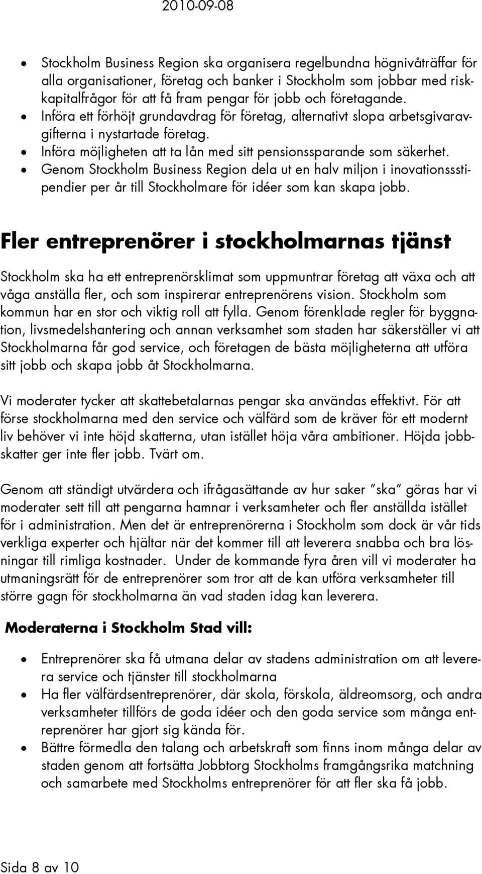 Genom Stockholm Business Region dela ut en halv miljon i inovationsssti-pendier per år till Stockholmare för idéer som kan skapa jobb.