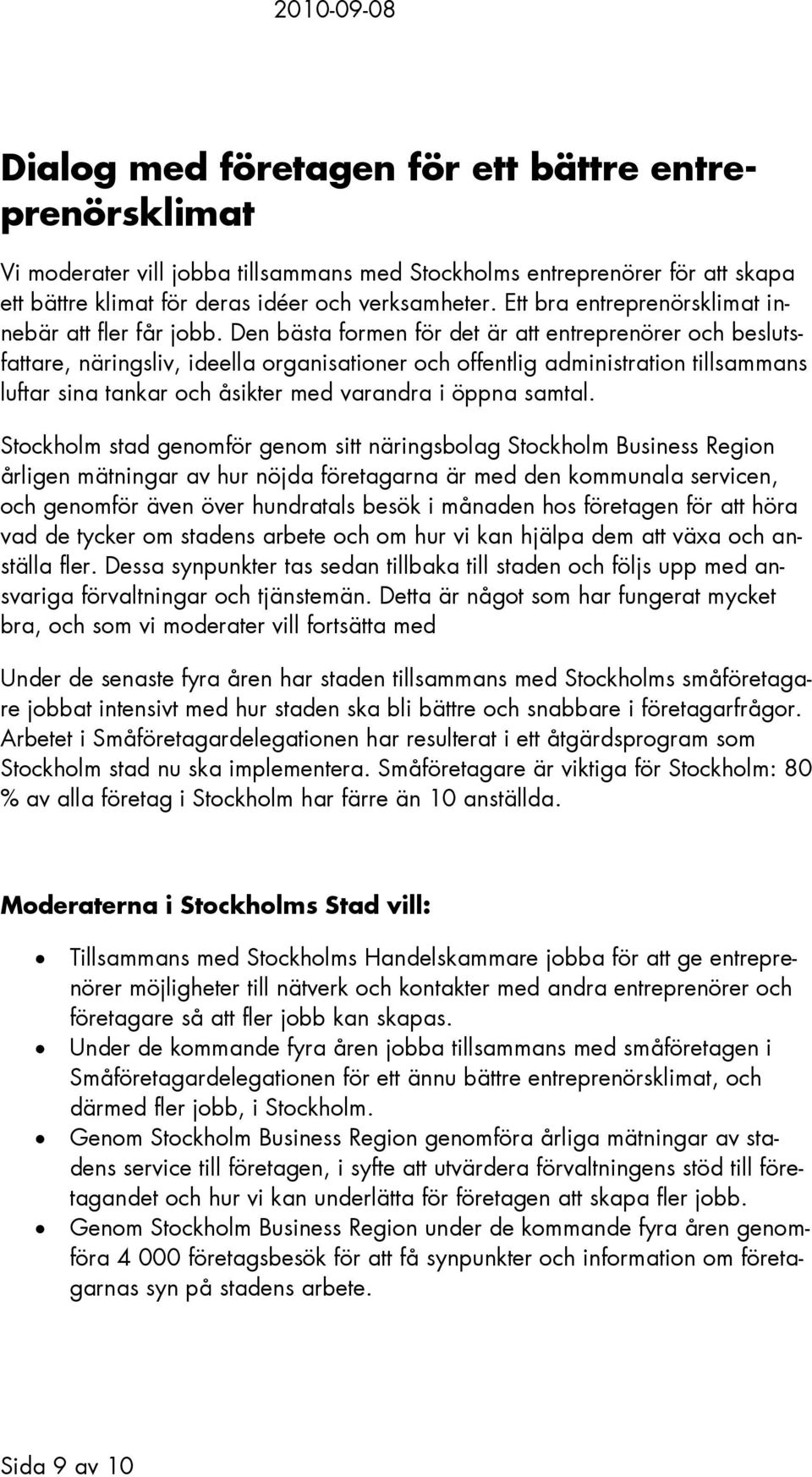 Den bästa formen för det är att entreprenörer och besluts-fattare, näringsliv, ideella organisationer och offentlig administration tillsammans luftar sina tankar och åsikter med varandra i öppna