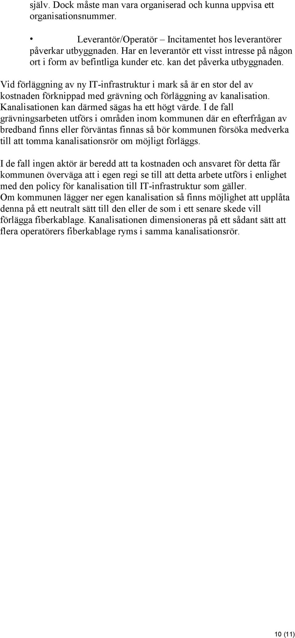 Vid förläggning av ny IT-infrastruktur i mark så är en stor del av kostnaden förknippad med grävning och förläggning av kanalisation. Kanalisationen kan därmed sägas ha ett högt värde.