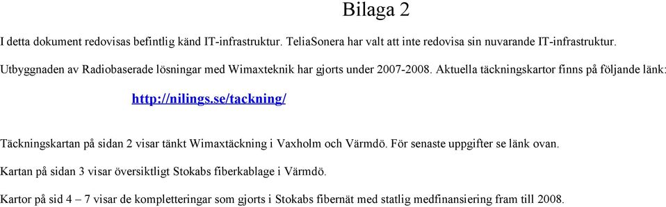 se/tackning/ Täckningskartan på sidan 2 visar tänkt Wimaxtäckning i Vaxholm och Värmdö. För senaste uppgifter se länk ovan.