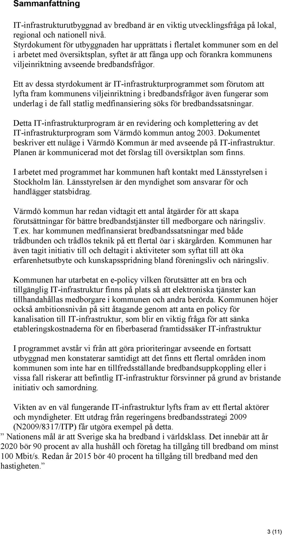 Ett av dessa styrdokument är IT-infrastrukturprogrammet som förutom att lyfta fram kommunens viljeinriktning i bredbandsfrågor även fungerar som underlag i de fall statlig medfinansiering söks för