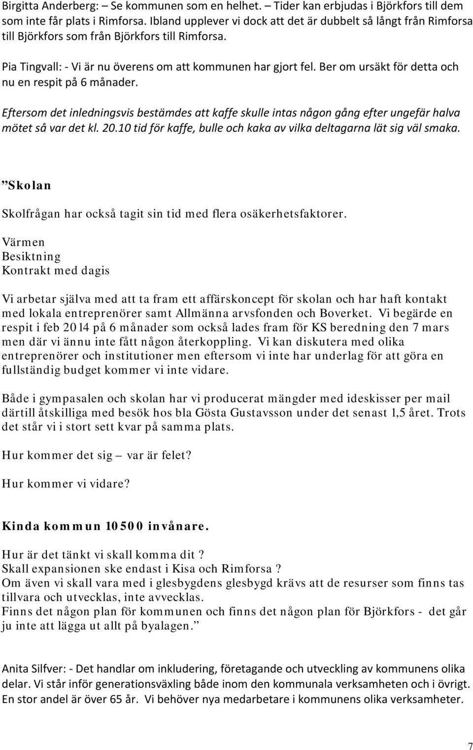 Ber om ursäkt för detta och nu en respit på 6 månader. Eftersom det inledningsvis bestämdes att kaffe skulle intas någon gång efter ungefär halva mötet så var det kl. 20.