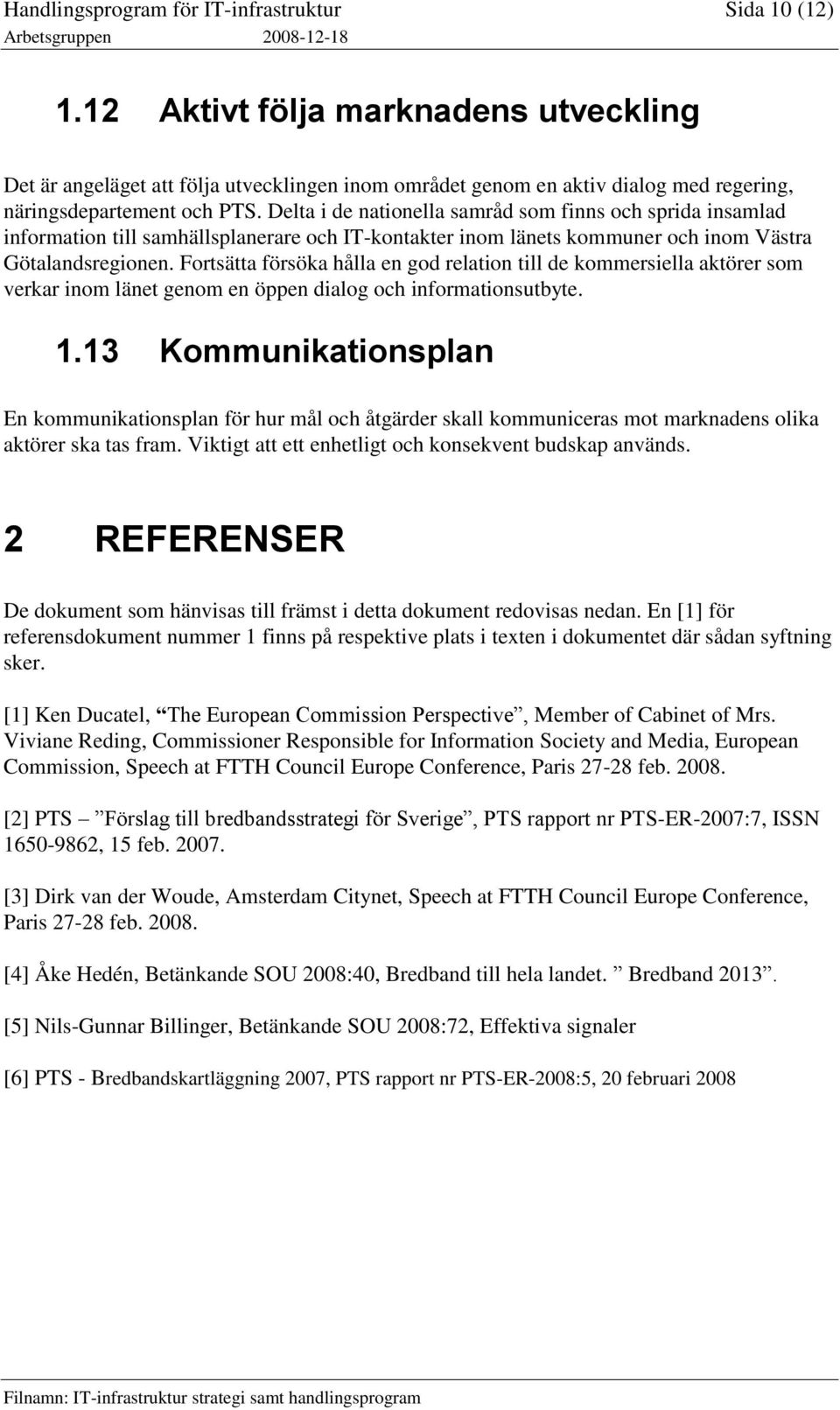 Delta i de nationella samråd som finns och sprida insamlad information till samhällsplanerare och IT-kontakter inom länets kommuner och inom Västra Götalandsregionen.