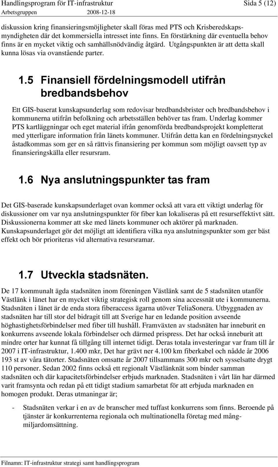 5 Finansiell fördelningsmodell utifrån bredbandsbehov Ett GIS-baserat kunskapsunderlag som redovisar bredbandsbrister och bredbandsbehov i kommunerna utifrån befolkning och arbetsställen behöver tas