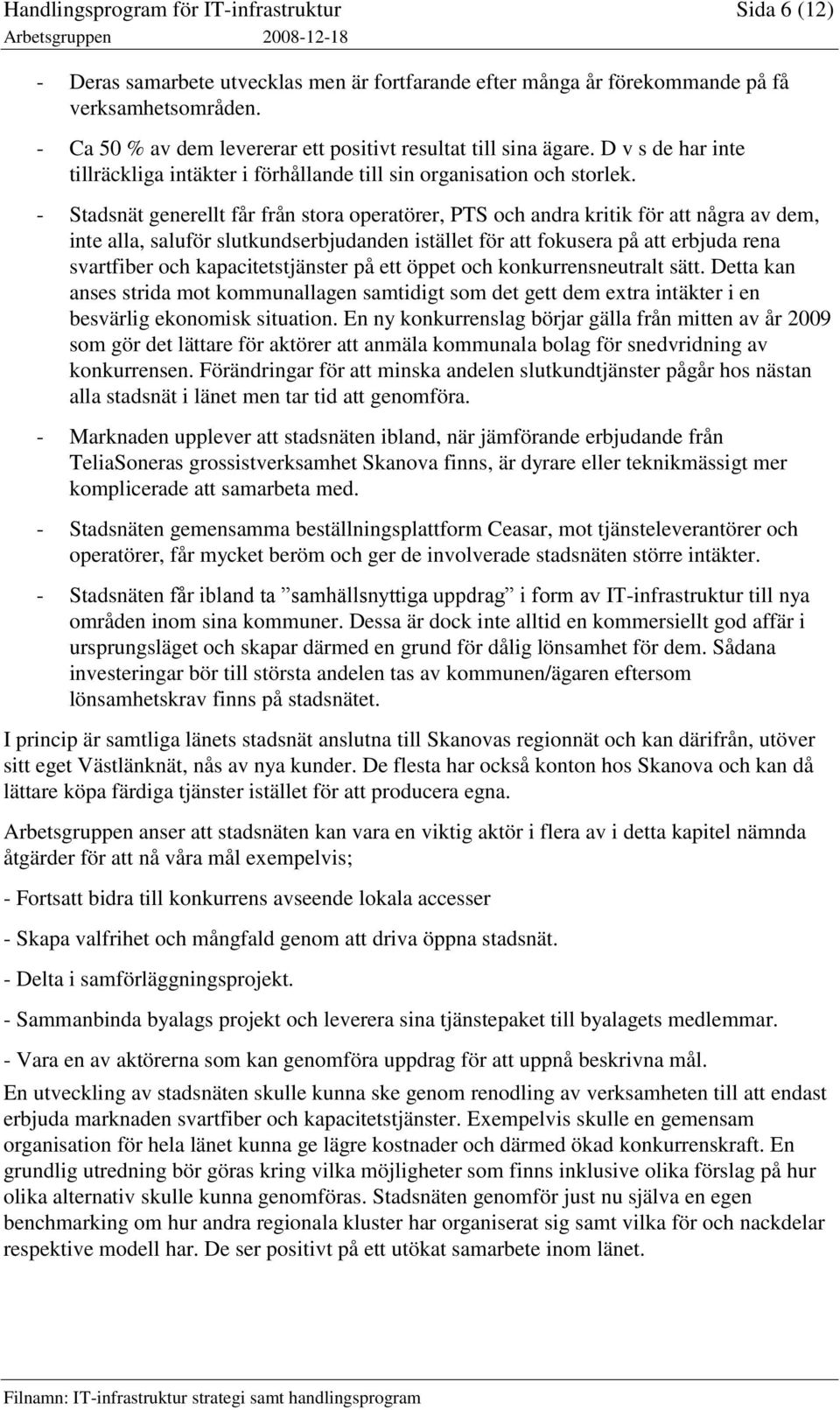 - Stadsnät generellt får från stora operatörer, PTS och andra kritik för att några av dem, inte alla, saluför slutkundserbjudanden istället för att fokusera på att erbjuda rena svartfiber och