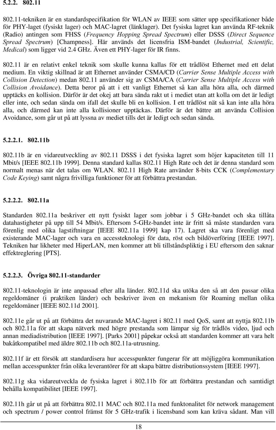 Här används det licensfria ISM-bandet (,QGXVWULDO 6FLHQWLILF 0HGLFDO) som ligger vid 2.4 GHz. Även ett PHY-lager för IR finns. 802.