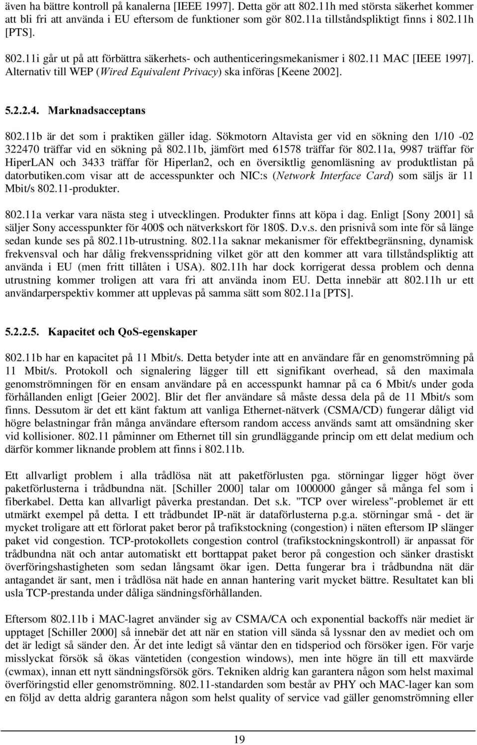 0DUNQDGVDFFHSWDQV 802.11b är det som i praktiken gäller idag. Sökmotorn Altavista ger vid en sökning den 1/10-02 322470 träffar vid en sökning på 802.11b, jämfört med 61578 träffar för 802.