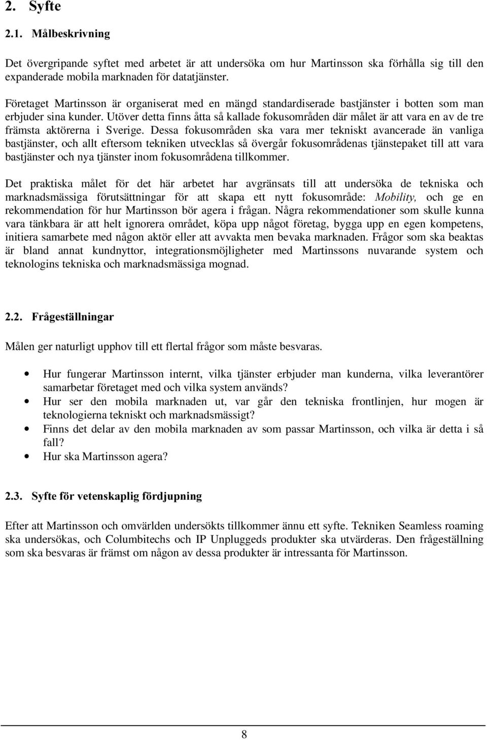 Utöver detta finns åtta så kallade fokusområden där målet är att vara en av de tre främsta aktörerna i Sverige.