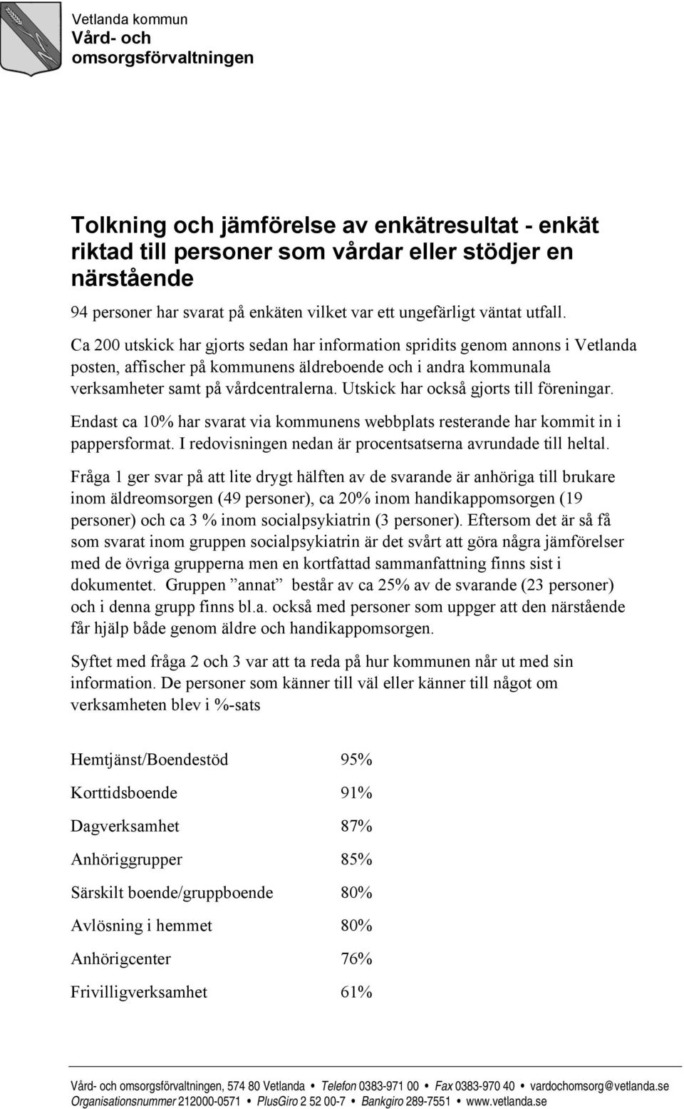 Ca 200 utskick har gjorts sedan har information spridits genom annons i Vetlanda posten, affischer på kommunens äldreboende och i andra kommunala verksamheter samt på vårdcentralerna.