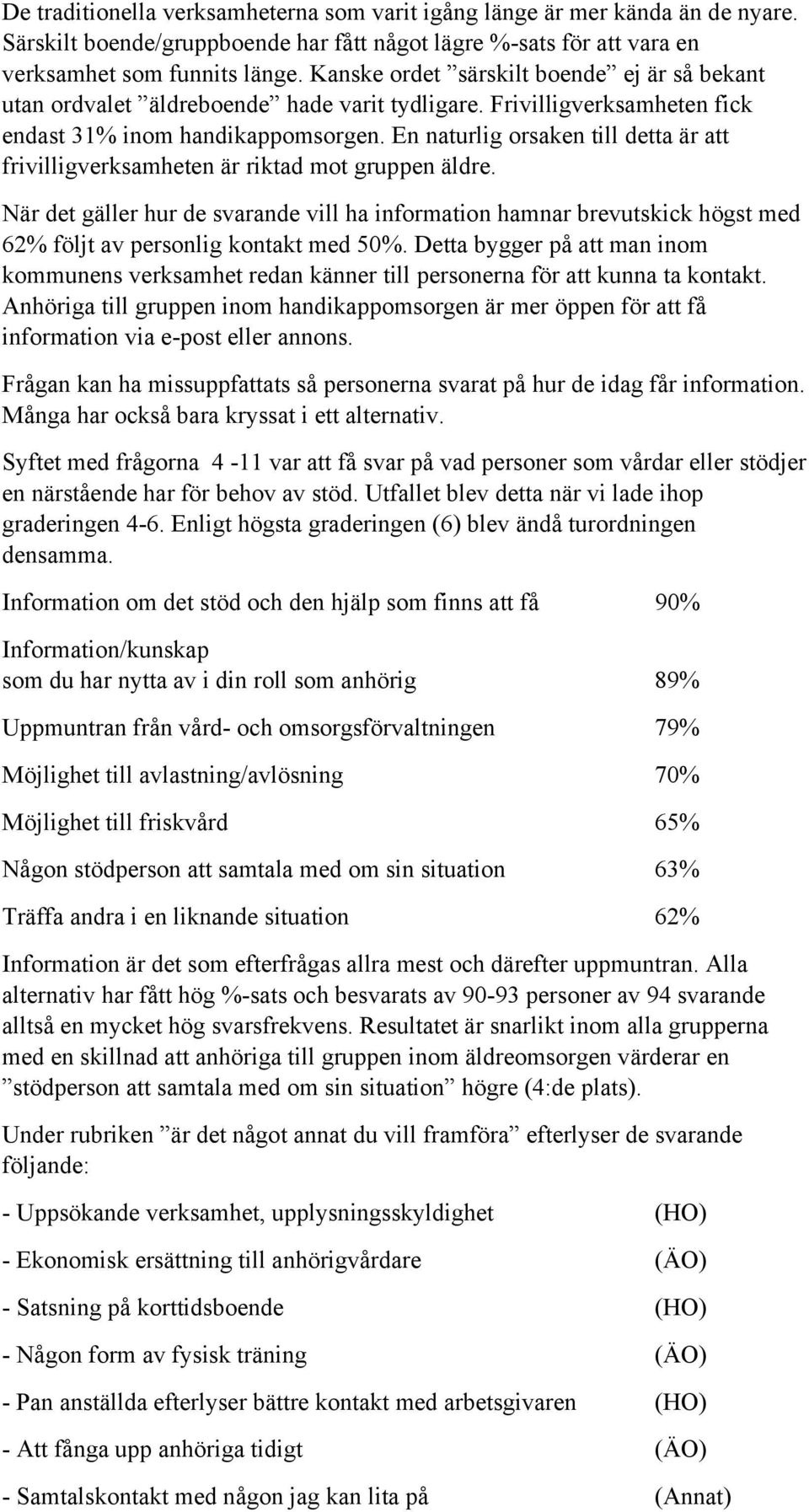 En naturlig orsaken till detta är att frivilligverksamheten är riktad mot gruppen äldre.