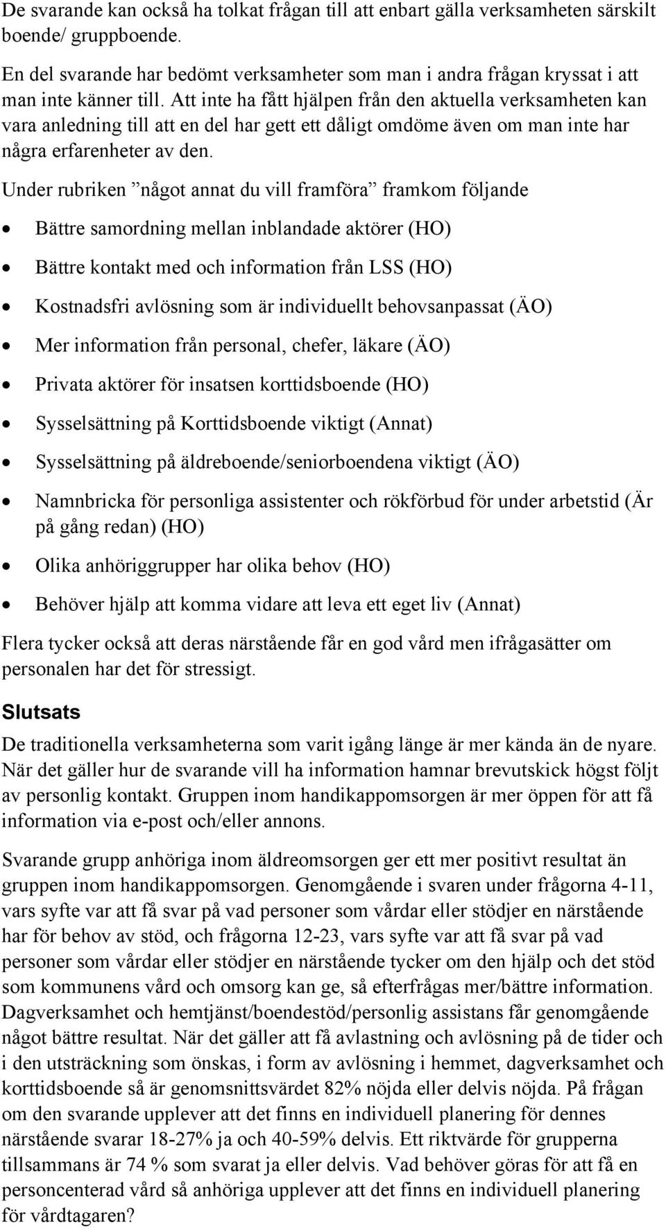 Att inte ha fått hjälpen från den aktuella verksamheten kan vara anledning till att en del har gett ett dåligt omdöme även om man inte har några erfarenheter av den.