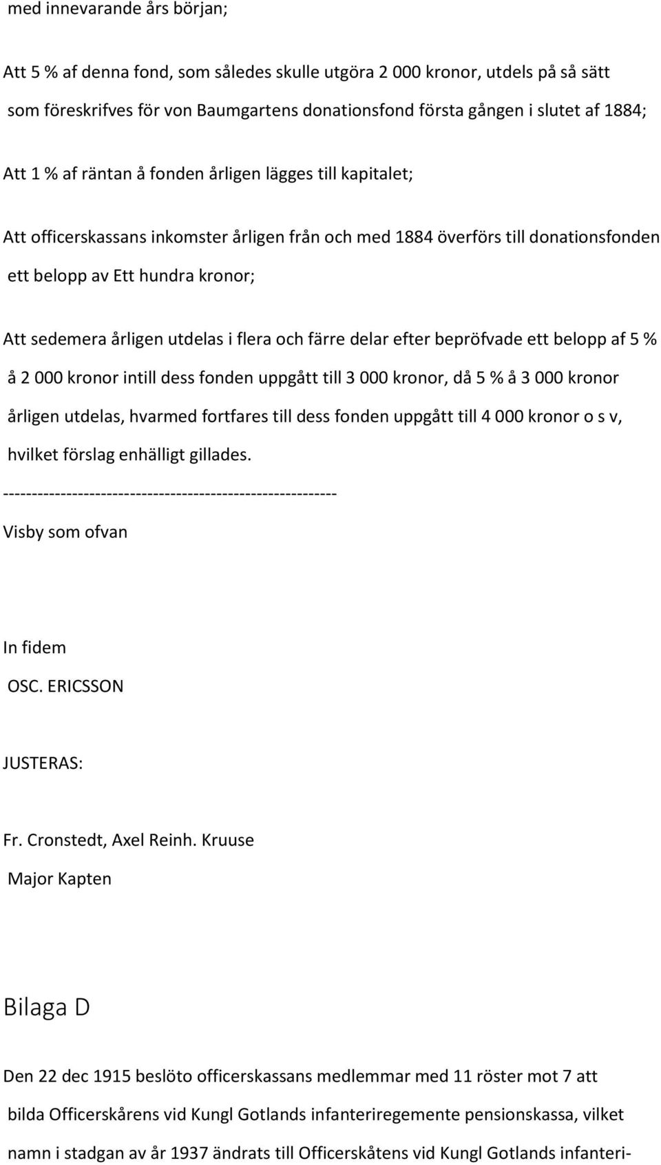 flera och färre delar efter bepröfvade ett belopp af 5 % å 2 000 kronor intill dess fonden uppgått till 3 000 kronor, då 5 % å 3 000 kronor årligen utdelas, hvarmed fortfares till dess fonden uppgått