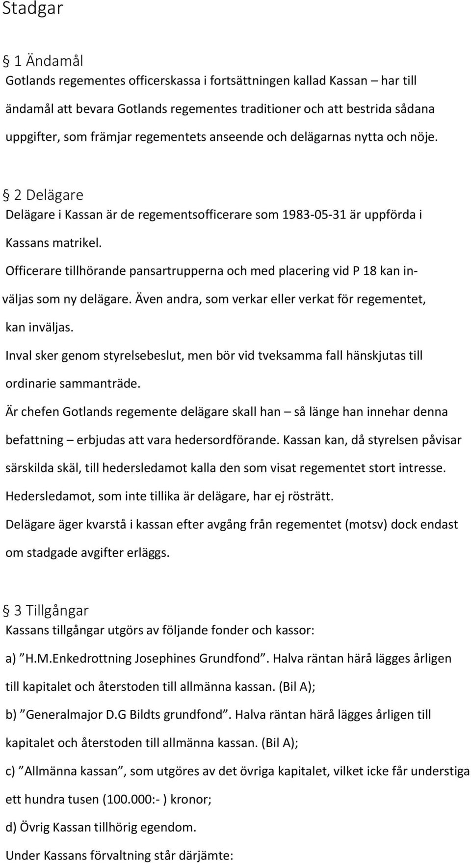 Officerare tillhörande pansartrupperna och med placering vid P 18 kan in- väljas som ny delägare. Även andra, som verkar eller verkat för regementet, kan inväljas.