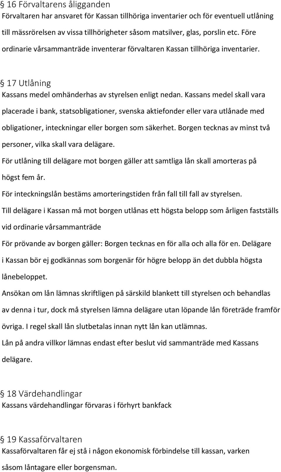 Kassans medel skall vara placerade i bank, statsobligationer, svenska aktiefonder eller vara utlånade med obligationer, inteckningar eller borgen som säkerhet.