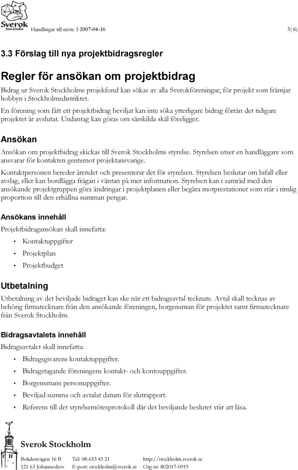 En förening som fått ett projektbidrag beviljat kan inte söka ytterligare bidrag förrän det tidigare projektet är avslutat. Undantag kan göras om särskilda skäl föreligger.