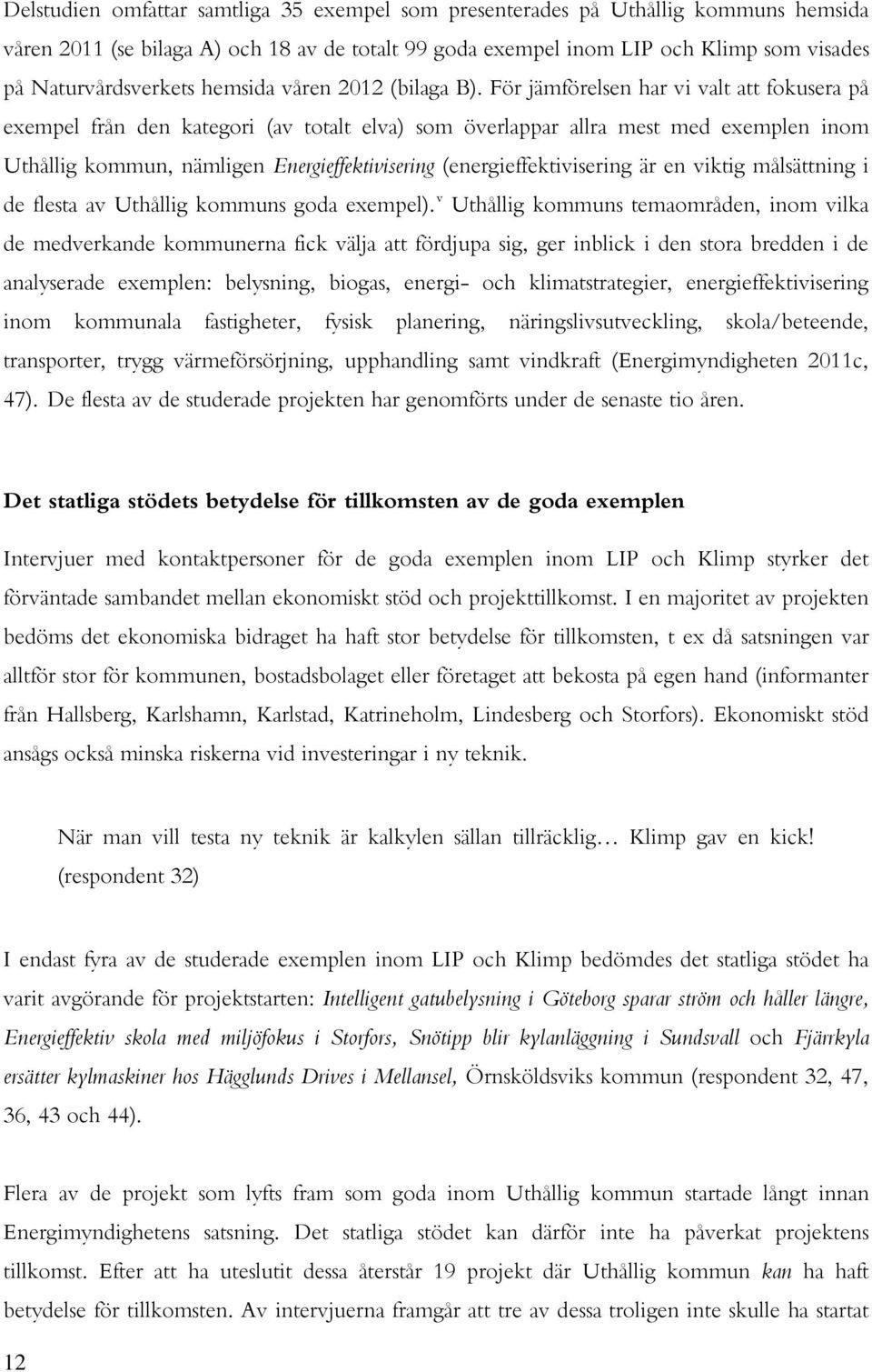 För jämförelsen har vi valt att fokusera på exempel från den kategori (av totalt elva) som överlappar allra mest med exemplen inom Uthållig kommun, nämligen Energieffektivisering