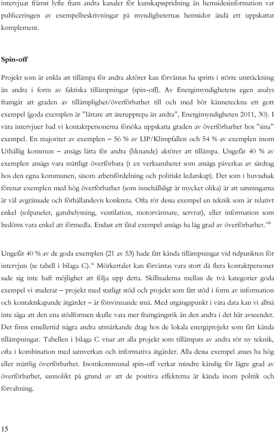 Av Energimyndighetens egen analys framgår att graden av tillämplighet/överförbarhet till och med bör känneteckna ett gott exempel (goda exemplen är lättare att återupprepa än andra, Energimyndigheten