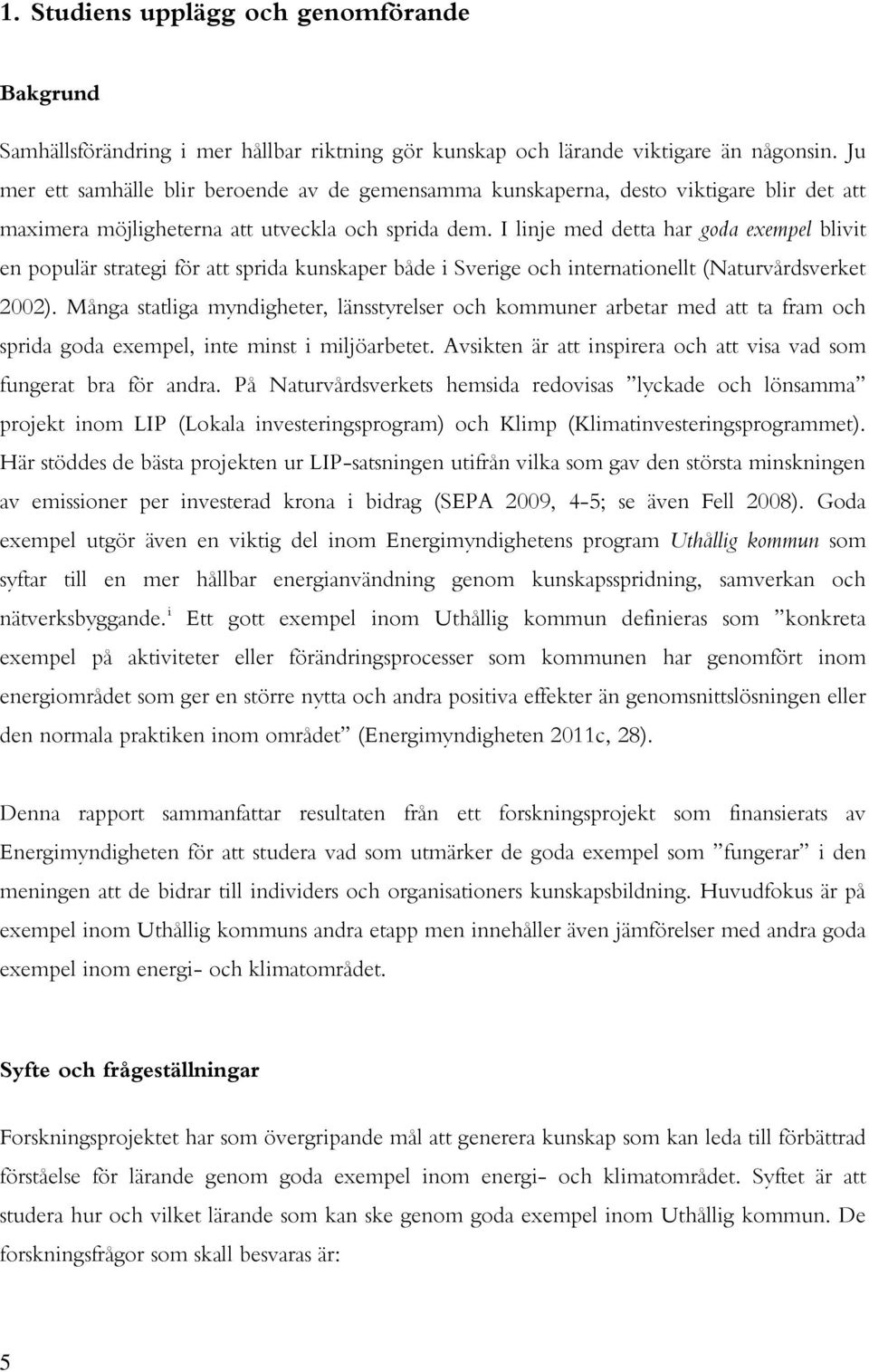 I linje med detta har goda exempel blivit en populär strategi för att sprida kunskaper både i Sverige och internationellt (Naturvårdsverket 2002).