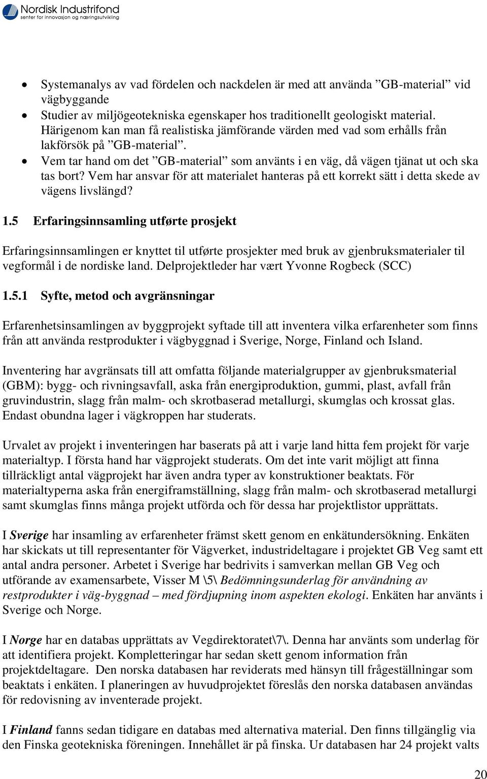 Vem har ansvar för att materialet hanteras på ett korrekt sätt i detta skede av vägens livslängd? 1.