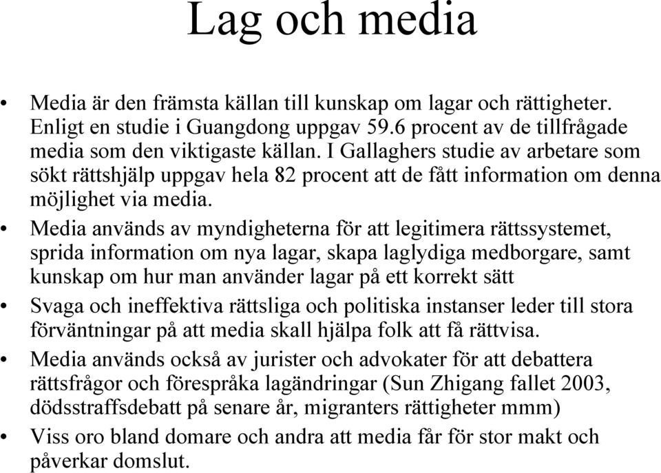 Media används av myndigheterna för att legitimera rättssystemet, sprida information om nya lagar, skapa laglydiga medborgare, samt kunskap om hur man använder lagar på ett korrekt sätt Svaga och