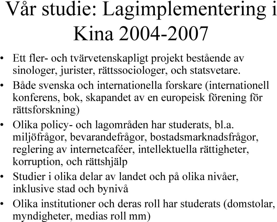 har studerats, bl.a. miljöfrågor, bevarandefrågor, bostadsmarknadsfrågor, reglering av internetcaféer, intellektuella rättigheter, korruption, och rättshjälp