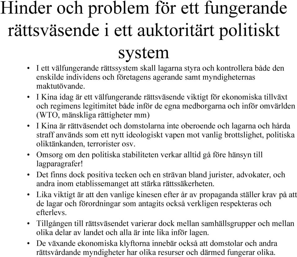 I Kina idag är ett välfungerande rättsväsende viktigt för ekonomiska tillväxt och regimens legitimitet både inför de egna medborgarna och inför omvärlden (WTO, mänskliga rättigheter mm) I Kina är