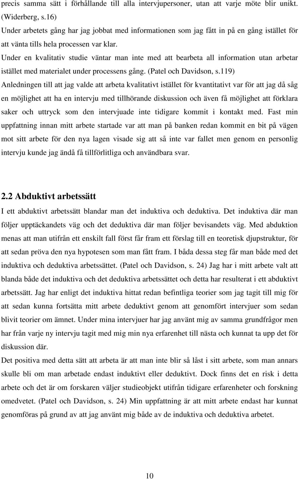 Under en kvalitativ studie väntar man inte med att bearbeta all information utan arbetar istället med materialet under processens gång. (Patel och Davidson, s.