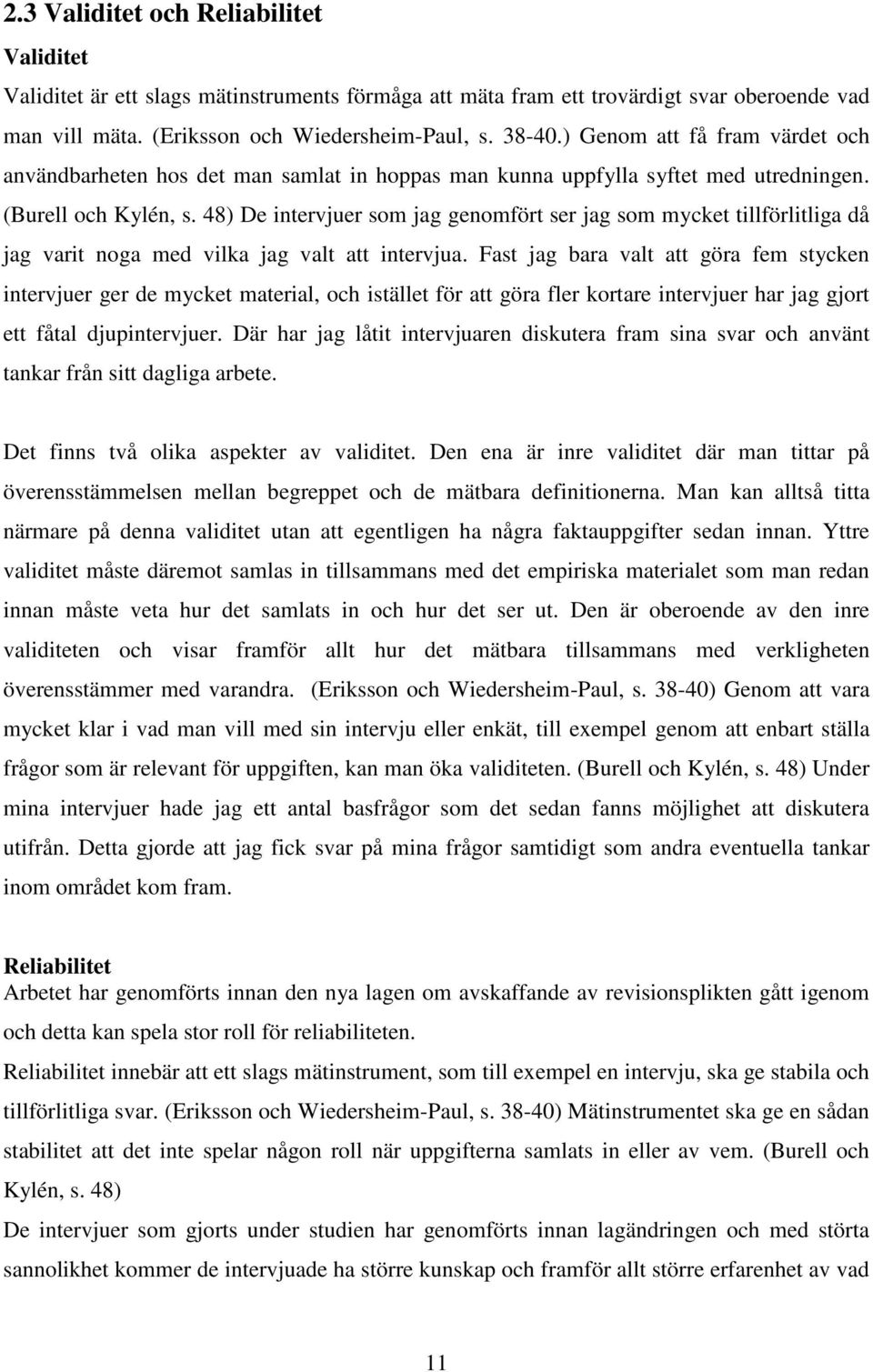 48) De intervjuer som jag genomfört ser jag som mycket tillförlitliga då jag varit noga med vilka jag valt att intervjua.