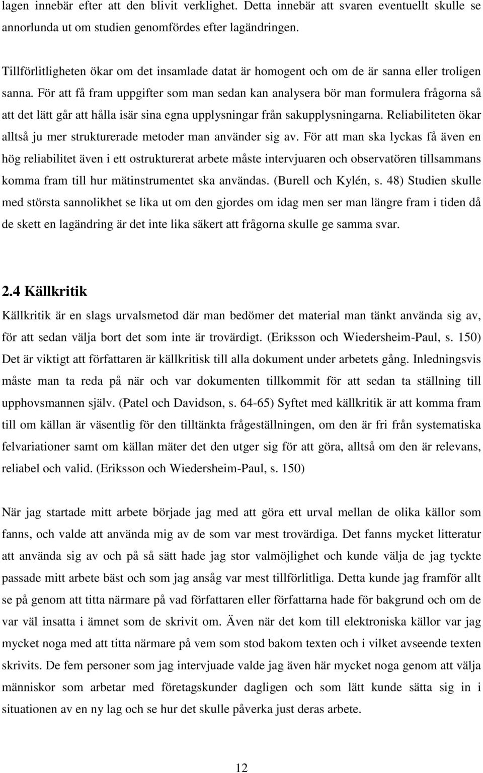 För att få fram uppgifter som man sedan kan analysera bör man formulera frågorna så att det lätt går att hålla isär sina egna upplysningar från sakupplysningarna.