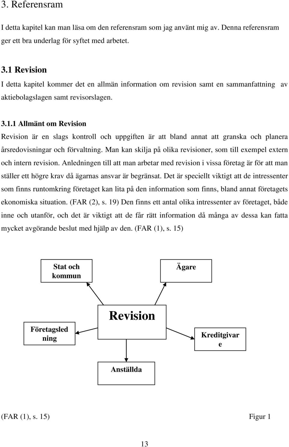 Man kan skilja på olika revisioner, som till exempel extern och intern revision.