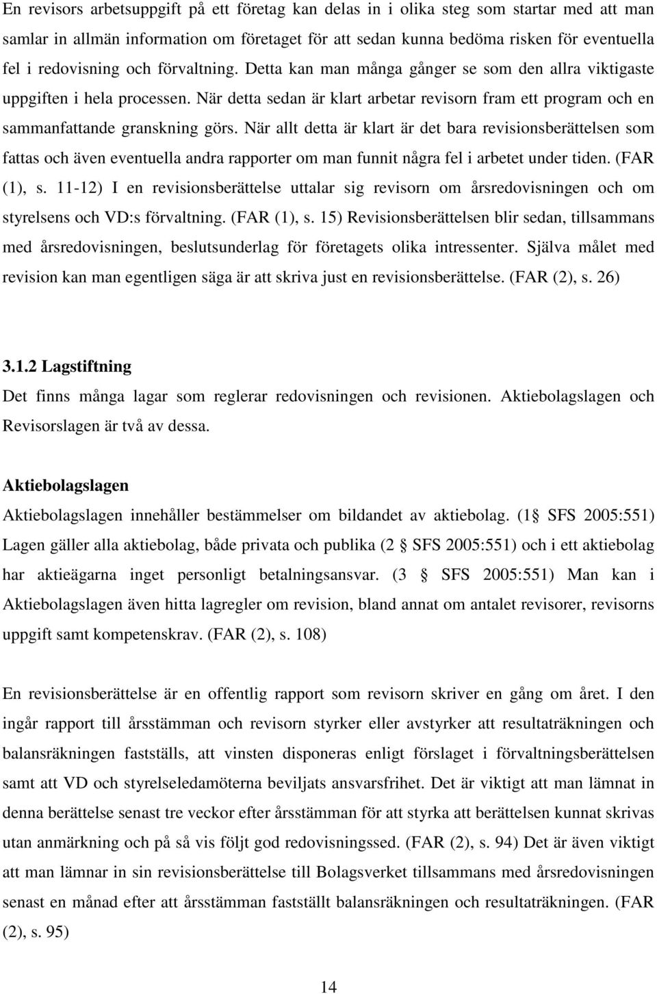 När allt detta är klart är det bara revisionsberättelsen som fattas och även eventuella andra rapporter om man funnit några fel i arbetet under tiden. (FAR (1), s.