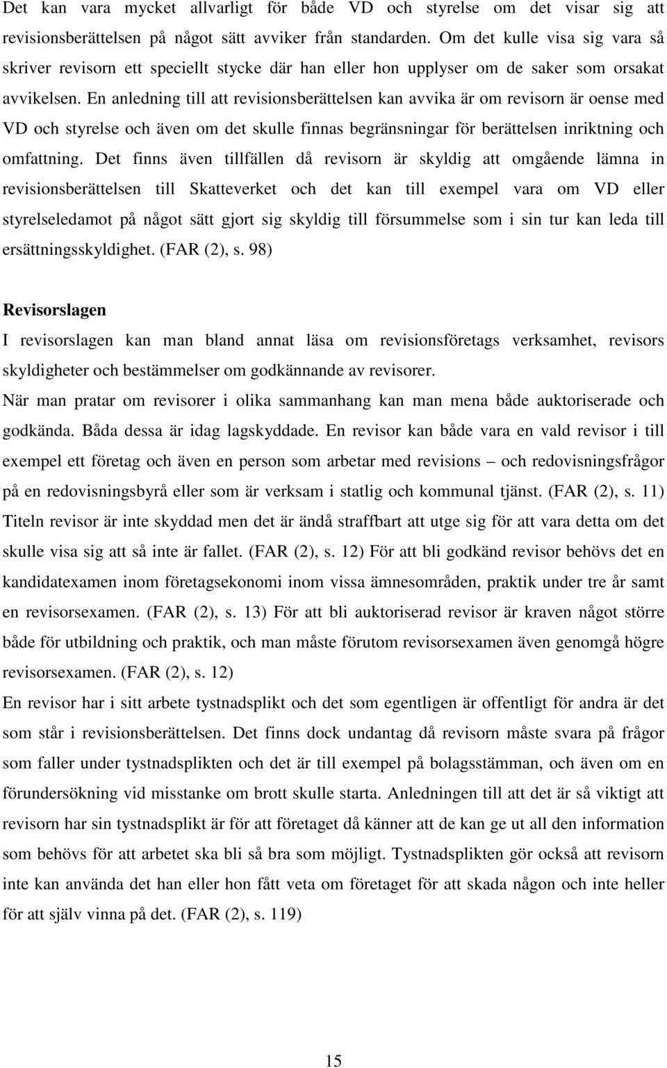 En anledning till att revisionsberättelsen kan avvika är om revisorn är oense med VD och styrelse och även om det skulle finnas begränsningar för berättelsen inriktning och omfattning.