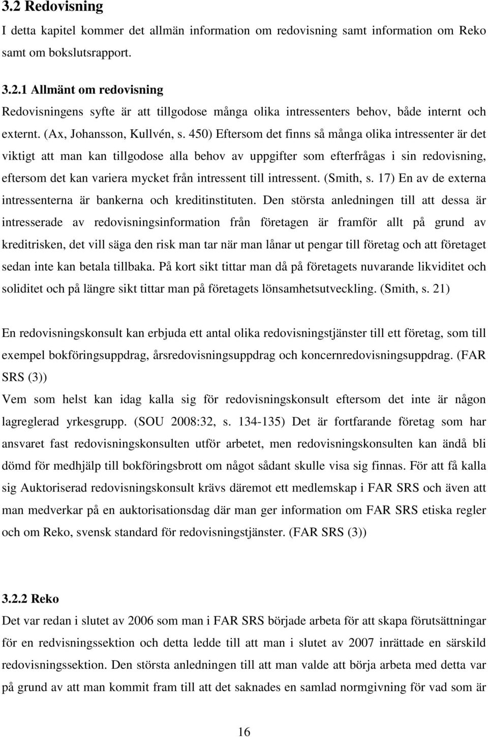 450) Eftersom det finns så många olika intressenter är det viktigt att man kan tillgodose alla behov av uppgifter som efterfrågas i sin redovisning, eftersom det kan variera mycket från intressent